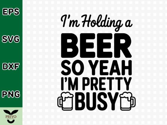 I'm Holding a Beer So Yeah I'm Pretty Busy Graphics for Crafts